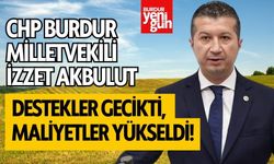 CHP Burdur Milletvekili İzzet Akbulut: Destekler Gecikti, Maliyetler Yükseldi!