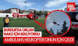 Burdur'da Organ Nakli İçin Bekliyordu: Güzel Haber Geldi!