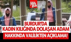 Burdur'da Kadın Kılığında Dolaşan Adam Hakkında Valilikten Açıklama!