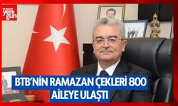 BTB’nin Ramazan Çekleri 800 aileye ulaştı