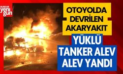 Otoyolda devrilen akaryakıt yüklü tanker alev alev yandı