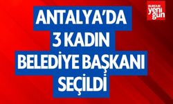 Antalya’da 3 kadın belediye başkanı seçildi