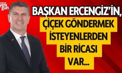 Başkan Ercengiz'in Çiçek Göndermek İsteyenlerden Bir Ricası Var...