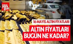 Altın Fiyatları Bugün Ne Kadar? Son Dakika Altın Fiyatları! 16 Mayıs Altın Fiyatları