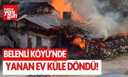 Belenli köyünde yangın! Ev kullanılamaz hale geldi