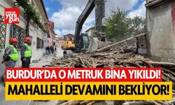 Burdur'da o metruk bina yıkıldı! Mahalle sakinleri devamını bekliyor