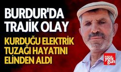 Burdur'da Trajik Olay: Kurduğu Elektrik Tuzağı Hayatını Elinden Aldı