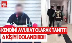 Kendisini avukat olarak tanıttı, 6 kişiyi dolandırdı!