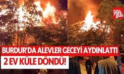 Burdur'da alevler geceyi aydınlattı! 2 ev küle döndü