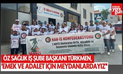Öz Sağlık İş Şube Başkanı Türkmen: 'Emek ve Adalet için Meydanlardayız''
