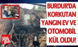 Burdur'da Korkutan Yangın: Ev ve Otomobil Kül Oldu!