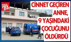 Cinnet geçiren anne, 9 yaşındaki çocuğunu öldürdü