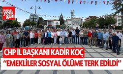 CHP İl Başkanı Kadir Koç: “Emekliler sosyal ölüme terk edildi”