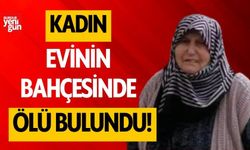 Kadın evinin bahçesinde ölü bulundu