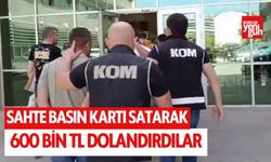 Sahte basın kartı ile 600 bin TL dolandırmışlar