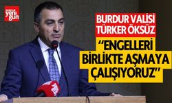 Burdur Valisi Türker Öksüz: “Engelleri birlikte aşmaya çalışıyoruz”