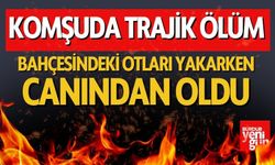 Komşuda Trajik Ölüm: Bahçesindeki Otları Yakarken Canından Oldu