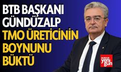 BTB Başkanı Gündüzalp: TMO Üreticinin Boynunu Büktü