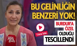 Bu Gelinliğin Benzeri Yok! Burdur'a Özel Olduğu Tescillendi