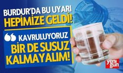 Burdur'da Bu Uyarı Hepimize Geldi! "Bir de Susuz Kalmayalım"