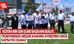 Eğitim-Bir-Sen Şube Başkanı Bulut 'Öğretmenlik Meslek Kanunu Ayrıştırıcı Değil Kapsayıcı Olmalı'