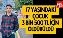 17 yaşındaki çocuk 3 bin 500 TL için öldürüldü