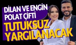 Dilan ve Engin Polat Çifti Tutuksuz Yargılanacak