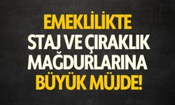 Emeklilikte Staj ve Çıraklık Mağdurlarına Büyük Müjde!