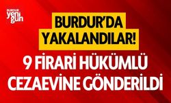 Burdur’da yakalandılar! 9 firari hükümlü cezaevine gönderildi