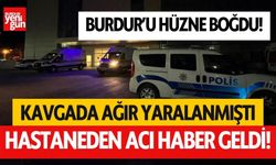 Burdur'da bıçaklı kavgada ağır yaralanmıştı! Hastaneden acı haber geldi