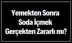 Yemekten Sonra Soda İçmek Gerçekten Zararlı mı?