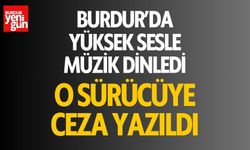 Burdur'da Yüksek Sesle Müzik Dinleyen Sürücüye Ceza