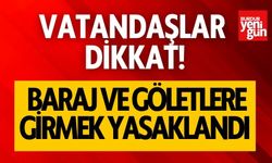 Vatandaşlar Dikkat: Baraj ve Göletlerde Suya Girmek Yasaklandı