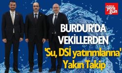 Burdur'da Vekillerden 'Su, DSİ yatırımlarına'  yakın takip
