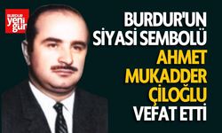 Burdur'un Siyaset Sembollerinden biri olan Ahmet Mukadder Çiloğlu Vefat Etti