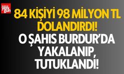 84 kişiyi 98 milyon TL dolandırdı! Burdur'da tutuklandı!