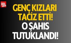 Genç kızları taciz eden şahıs tutuklandı