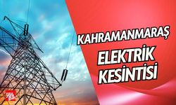 Kahramanmaraş’ta Elektrik Kesintisi! İşte Etkilenen Bölgeler