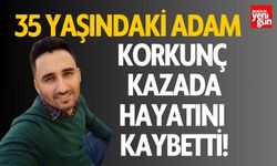 35 yaşındaki adam, korkunç kazada hayatını kaybetti