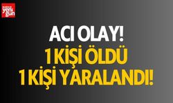 Acı olay! 1 kişi öldü, 1 kişi yaralandı