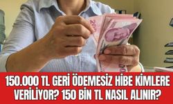 150.000 TL Geri Ödemesiz Hibe Kimlere Veriliyor? 150 Bin TL Nasıl Alınır?