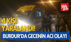 Burdur'da gecenin olayı! 4 kişi yaralandı