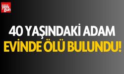 40 yaşındaki adam evinde ölü bulundu