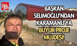 Başkan  Selimoğlu’ndan Karamanlı’ya Büyük Proje Müjdesi!