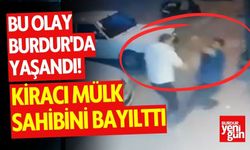 Bu olay Burdur'da yaşandı! Kiracı mülk sahibini bayılttı