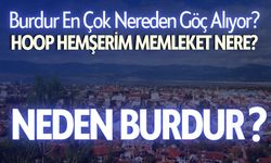 Burdur En Çok Nereden Göç Alıyor? Neden Burdur?