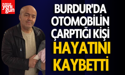 Burdur'da otomobilin çarptığı şahıs hayatını kaybetti