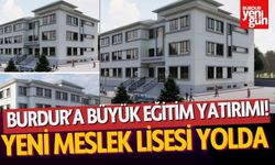 Burdur’a Büyük Eğitim Yatırımı! Yeni Meslek Lisesi Yolda