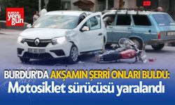 Burdur'da Akşamın Şerri Onları Buldu: Motosiklet sürücüsü yaralandı