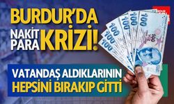 Burdur'da Nakit Para Krizi! Vatandaş Aldıklarını Bırakıp Gitti